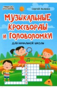 Музыкальные кроссворды и головоломки для начальной школы / Зеленко Сергей Викторович