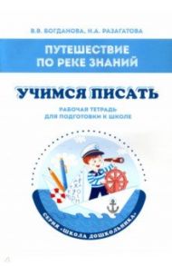 Путешествие по реке Знаний. Учимся писать. Рабочая тетрадь для подготовки к школе / Разагатова Наталья Александровна, Богданова Вера Викторовна