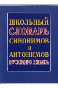 Школьный словарь синонимов и антонимов русского языка