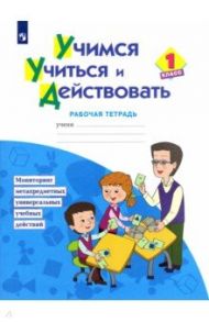 Учимся учиться и действовать. 1 класс. Рабочая тетрадь. ФГОС / Битянова Марина Ростиславовна, Меркулова Татьяна Викторовна, Теплицкая Александра Глебовна