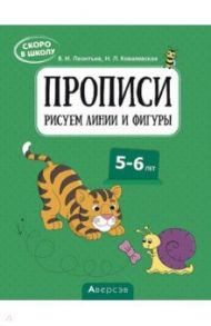 Скоро в школу. 5-6 лет. Прописи. Рисуем линии и фигуры / Леонтьев Владимир Иванович, Ковалевская Нина Леоновна