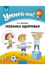 Умней-ка. 5-6 лет. Мозаика здоровья / Шишкина Валентина Андриановна