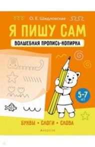 Я пишу сам. 5-7 лет. Буквы, слоги, слова / Шидловская Ольга Евгеньевна