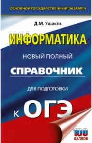 ОГЭ. Информатика. Новый полный справочник для подготовки к ОГЭ / Ушаков Денис Михайлович