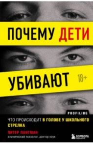 Почему дети убивают. Что происходит в голове у школьного стрелка / Лангман Питер