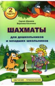 Шахматы для дошкольников и младших школьников. Часть 2 / Абрамов Сергей