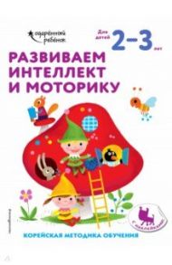 Развиваем интеллект и моторику. Для детей 2-3 лет