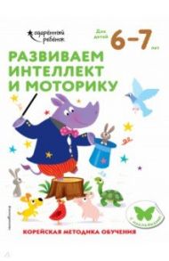 Развиваем интеллект и моторику. Для детей 6-7 лет