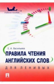 Правила чтения английских слов для ленивых. Учебное пособие / Васильева Елена Анатольевна