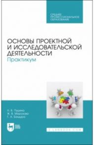 Основы проектной и исследовательской деятельности. Практикум. Учебное пособие / Пушина Нина Вячеславовна, Морозова Жанна Владимировна, Бандура Галина Анатольевна