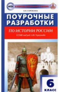 История России. 6 класс. Поурочные разработки к УМК под ред. А.В. Торкунова (Просвещение). ФГОС / Сорокина Елена Николаевна