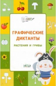 Графические диктанты. Растения и грибы / Шехтман Вениамин Маевич