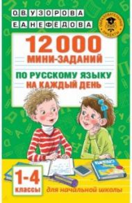 12000 мини-заданий по русскому языку на каждый день. 1-4 классы / Узорова Ольга Васильевна, Нефёдова Елена Алексеевна