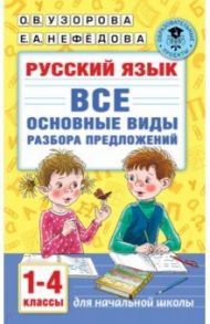 Русский язык. 1-4 классы. Все основные виды разбора предложений / Узорова Ольга Васильевна, Нефёдова Елена Алексеевна