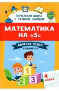 Математика на "5". Сборник задач и примеров. 4 класс / Сычёва Галина Николаевна