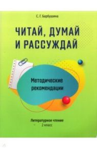 Читай, думай и рассуждай. Литературное чтение. 2 класс. Методические рекомендации / Барбушина Светлана Гариевна