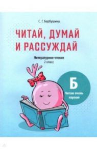 Читай, думай и рассуждай. Литературное чтение. 2 класс. Уровень Б. Читаю очень хорошо / Барбушина Светлана Гариевна