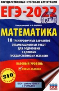 ЕГЭ-2022 Математика. 10 тренировочных вариантов экзаменационных работ. Базовый уровень / Ященко Иван Валериевич