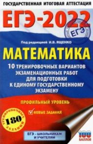 ЕГЭ-2022. Математика. 10 тренировочных вариантов экзаменационных работ. Профильный уровень / Ященко Иван Валериевич