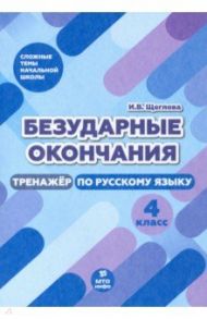 Безударные окончания. 4 класс. Тренажер по русскому языку / Щеглова Ирина Викторовна