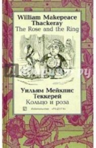 Кольцо и роза (The Rose and the Ring): Повесть-сказка. - на русском и английском языках / Теккерей Уильям Мейкпис