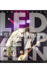 Whole Lotta Led Zeppelin: The Illustrated History of the Heaviest Band of All Time / Bream Jon