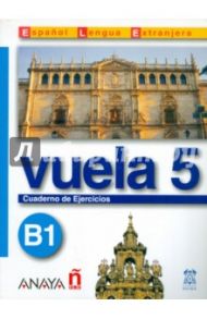 Vuela 5. Cuaderno de Ejercicios B1 / Martinez Angeles Alvarez, Canales Ana Blanco, Alvarez Jesus Torrens, Perez Clara Alarcon