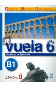 Vuela 6/ Cuaderno de Ejercicios B1 / Martinez Angeles Alvarez, Canales Ana Blanco, Alvarez Jesus Torrens, Perez Clara Alarcon