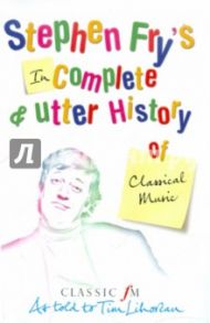 Stephen's Fry Incomplete And Utter History Of Classical music / Fry Stephen