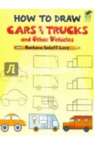 How to Draw Cars and Trucks and Other Vehicles / Soloff Levy Barbara