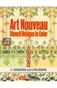 Art Nouveau Stencil Designs in Color / Charayron A., Durand Leon