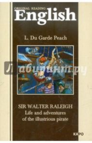 Sir Walter Raleigh: Life and Adventures of Illustrious Pirate / Peach L. Du Garde