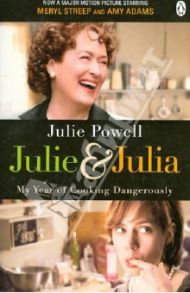 Julie and Julia. My Year of Cooking Dangerously / Powell Julie