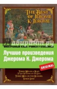 The Best of Jerome K. Jerome. Three Men in a Boat. Three Men on the Bummel. Stage-Land / Джером Клапка Джером, Jerome Jerome K.