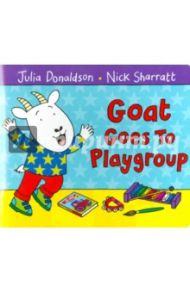 Goat Goes to Playgroup / Donaldson Julia