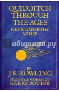 Quidditch Through the Ages. Kennilworthy Whisp / Rowling Joanne