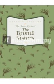 The Classic Works of Bronte Sisters / Bronte Anne, Бронте Эмили, Бронте Шарлотта