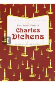 The Classic Works of Charles Dickens. Three Landmark Novels / Dickens Charles