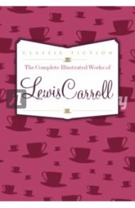 The Complete Illustrated Works of Lewis Carroll / Carroll Lewis