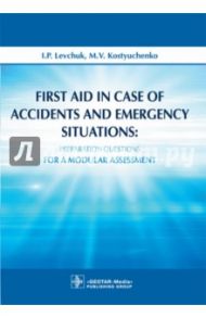 First Aid in Case of Accidents and Emergency Situations: Preparation Questions for a Modular Assessm / Левчук Игорь Петрович, Костюченко М. В.