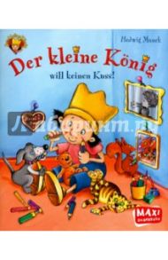 Der Kleine Konig will keinen Kuss! / Munck Hedwig