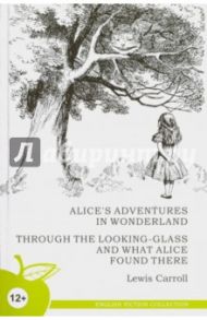 Alice's Adventures in Wonderland. Through the Looking-Glass and What Alice Found There / Carroll Lewis