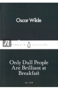 Only Dull People are Brilliant at Breakfast / Wilde Oscar