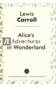 Alice's Adventures in Wonderland / Carroll Lewis