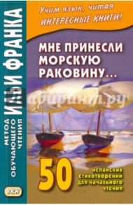 Мне принесли морскую раковину… 50 испанских стихотворений для начального чтения