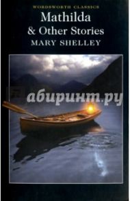 Mathilda & Other Stories / Shelley Mary