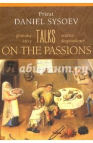 Talks on the Passions. На английском языке / Priest Daniel Sysoev