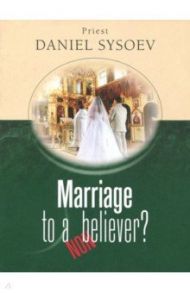 Marriage to a Nonbeliever? На английском языке / Priest Daniel Sysoev