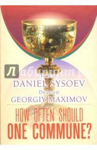 How Often Should One Commune? На английском языке / Priest Daniel Sysoev, Deacon Georgiy Maximov