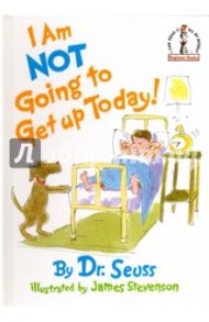 I Am Not Going to Get Up Today! / Dr. Seuss